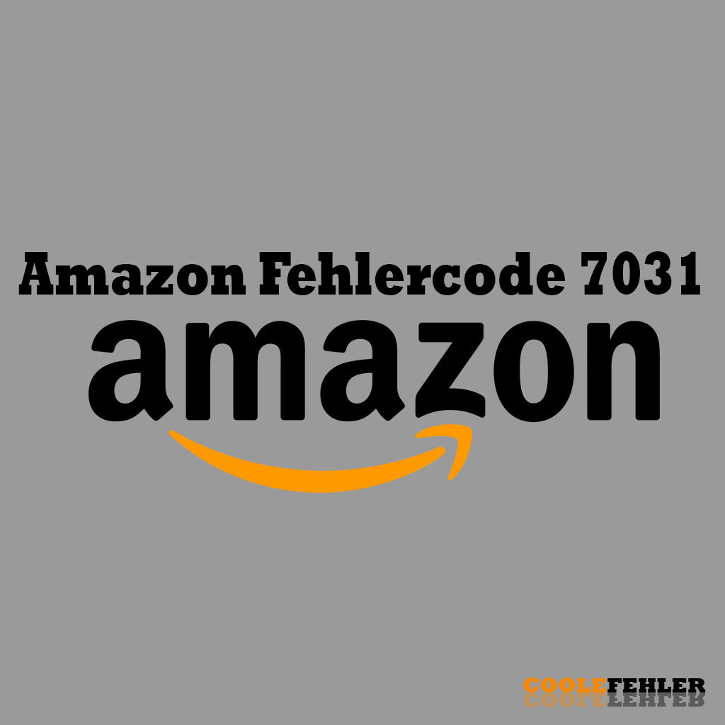 Amazon Fehlercode 7031 – Problemlösung