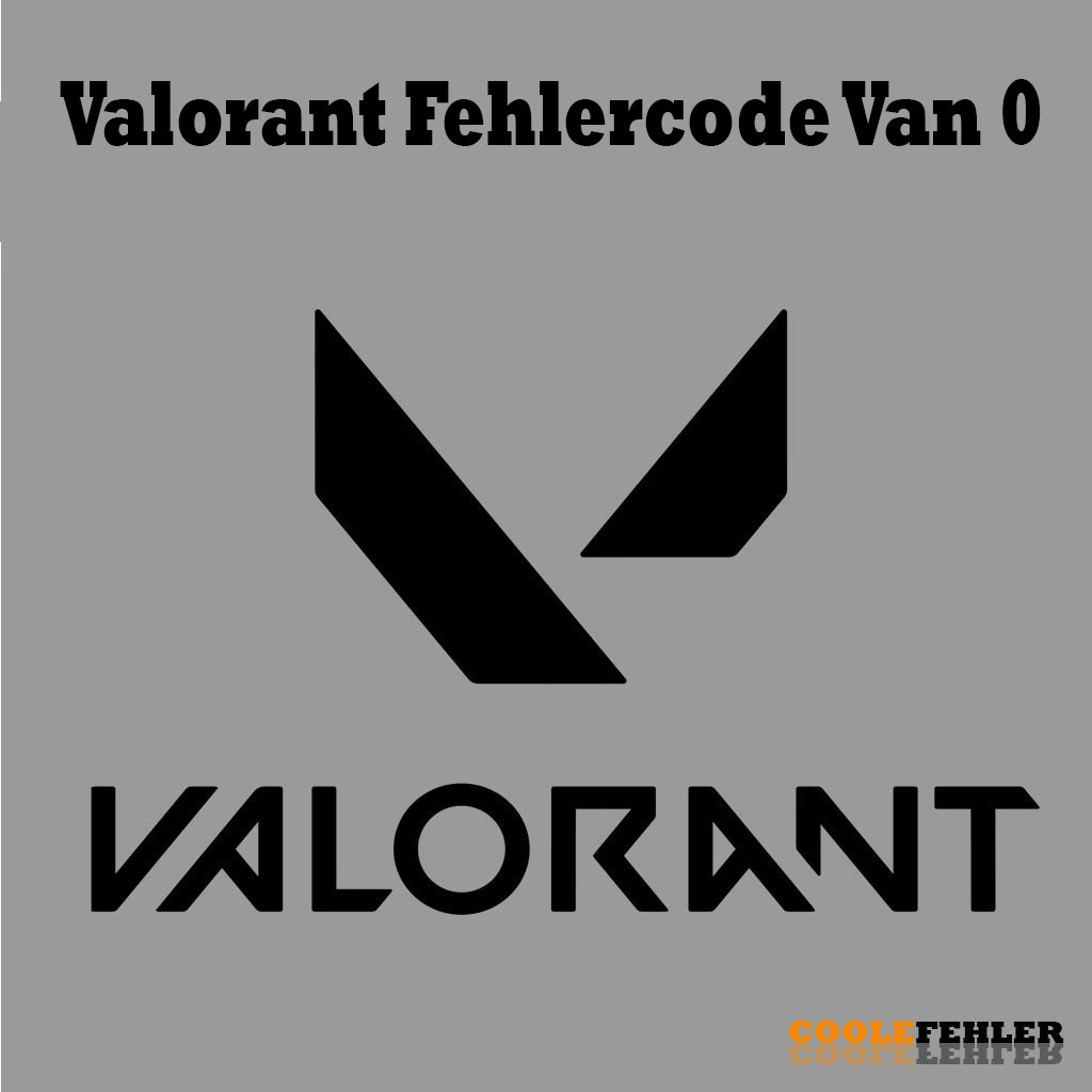 Valorant Fehlercode Van 0 – Problemlösung